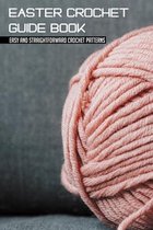 Easter Crochet Guide Book: Easy And Straightforward Crochet Patterns