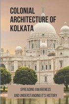 Colonial Architecture Of Kolkata: Spreading Awareness And Understanding It's History