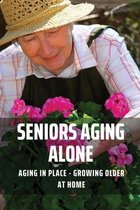 Seniors Aging Alone: Aging In Place - Growing Older At Home
