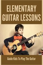 Elementary Guitar Lessons: Guide Kids To Play The Guitar