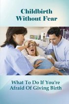 Childbirth Without Fear: What To Do If You're Afraid Of Giving Birth