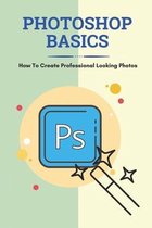 Photoshop Basics: How To Create Professional Looking Photos