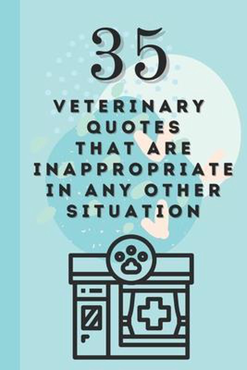 35 Veterinary Quotes that are Inappropriate in Any Other Situation - Funny Book for Veterinary Professionals