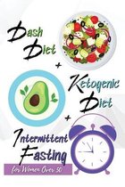 Dash Diet + Ketogenic Diet + Intermittent Fasting For Women Over 50: 3 Books in 1