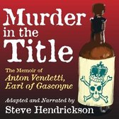 Murder in the Title Lib/E: The Memoir of Anton Vendetti, Earl of Gascoyne
