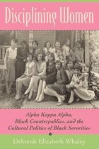 Disciplining Women: Alpha Kappa Alpha, Black Counterpublics, and the Cultural Politics of Black Sororities
