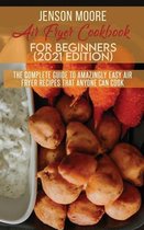 Air Fryer Cookbook For Beginners (2021 Edition)