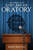 Mastering the Lost Art of Oratory