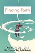 Finding Faith: What It Looks Like To Live In The Freedom That Christ Gives Us