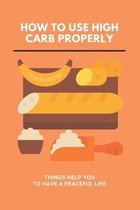 How To Use High Carb Properly: Things Help You To Have A Peaceful Life