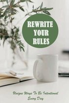 Rewrite Your Rules: Unique Ways To Be Intentional Every Day