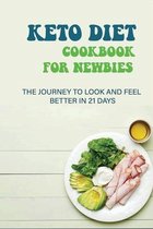 Keto Diet Cookbook For Newbies: The Journey To Look And Feel Better In 21 Days