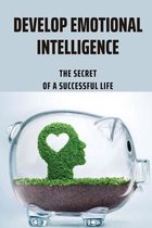 Develop Emotional Intelligence: The Secret Of A Successful Life