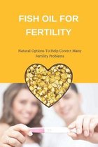 Fish Oil For Fertility: Natural Options To Help Correct Many Fertility Problems