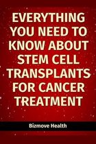 Everything you need to know about Stem Cell Transplants for Cancer Treatment