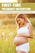 First-Time Pregnancy Instruction: Guide Of Pregnancy Tips To Make A Clever Baby