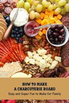 How to Make a Charcuterie Board: Easy and Super Fun to Make for Family