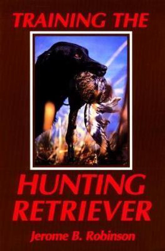 Training the Hunting Retriever, Jerome B. Robinson 9781558219366
