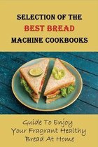 Selection Of The Best Bread Machine Cookbooks: Guide To Enjoy Your Fragrant Healthy Bread At Home