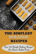 The Simplest Scratch Recipes: Over 100 Simple Baking Recipes For Classic Baked Goods: Savoury Snacks Recipes For Parties