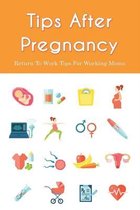 Tips After Pregnancy: Return To Work Tips For Working Moms