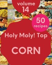 Holy Moly! Top 50 Corn Recipes Volume 14