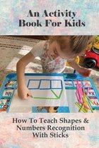 An Activity Book For Kids: How To Teach Shapes & Numbers Recognition With Sticks