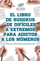 El libro de sudokus de difíciles a extremos para adictos a los números Más de 200 sudokus desafiantes