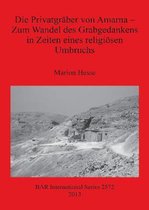 Die Privatgraber von Amarna - Zum Wandel des Grabgedankens in Zeiten eines religioesen Umbruchs