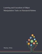 Learning and Execution of Object Manipulation Tasks on Humanoid Robots