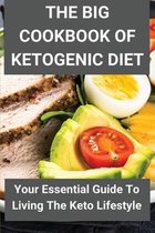 The Big Cookbook Of Ketogenic Diet: Your Essential Guide To Living The Keto Lifestyle