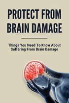 Protect From Brain Damage: Things You Need To Know About Suffering From Brain Damage