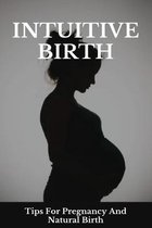 Intuitive Birth: Tips For Pregnancy And Natural Birth