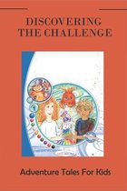Discovering The Challenge: Adventure Tales For Kids
