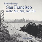 Remembering- Remembering San Francisco in the 50s, 60s, and 70s