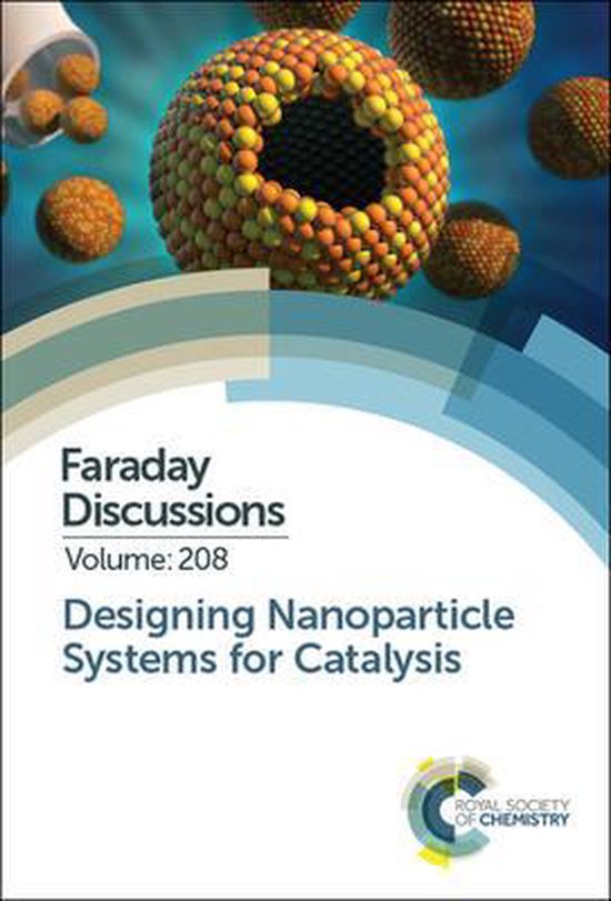 Designing Nanoparticle Systems for Catalysis: Faraday Discussion 208 ...