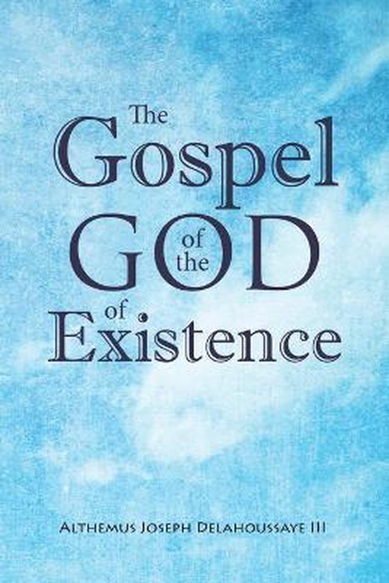 The Gospel Of The God Of Existence van Althemus Joseph Delahoussaye Iii