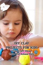 DIY Clay Projects for Kids: Clay Craft Ideas That Will Amaze Kids