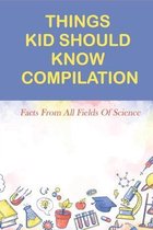 Things Kid Should Know Compilation: Facts From All Fields Of Science