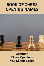 Book Of Chess Opening Names: Common Chess Openings You Should Learn