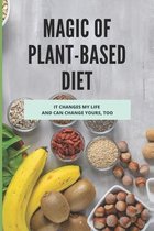 Magic Of Plant-Based Diet: It Changes My Life And Can Change Yours, Too
