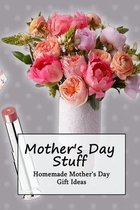 Mother's Day Stuff: Homemade Mother's Day Gift Ideas