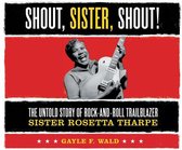 Shout, Sister, Shout!: The Untold Story of Rock-And-Roll Trailblazer Sister Rosetta Tharpe
