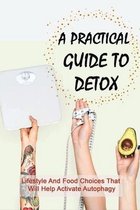 A Practical Guide To Detox: Lifestyle And Food Choices That Will Help Activate Autophagy