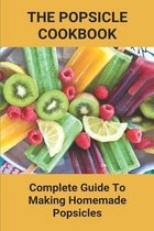 The Popsicle Cookbook: Complete Guide To Making Homemade Popsicles