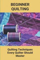 Beginner Quilting: Quilting Techniques Every Quilter Should Master