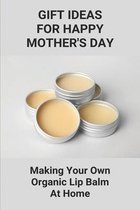 Gift Ideas For Happy Mother's Day: Making Your Own Organic Lip Balm At Home