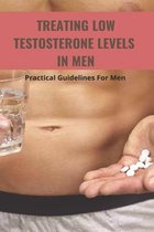 Treating Low Testosterone Levels In Men: Practical Guidelines For Men