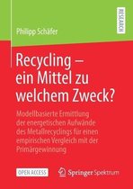 Recycling - Ein Mittel Zu Welchem Zweck?: Modellbasierte Ermittlung Der Energetischen Aufwände Des Metallrecyclings Für Einen Empirischen Vergleich Mi