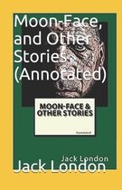 Moon-Face, and Other Stories (Annotated)